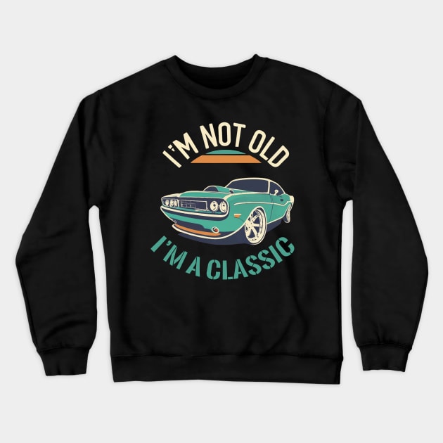 I'm Not Old I'm A Classic Crewneck Sweatshirt by CBV